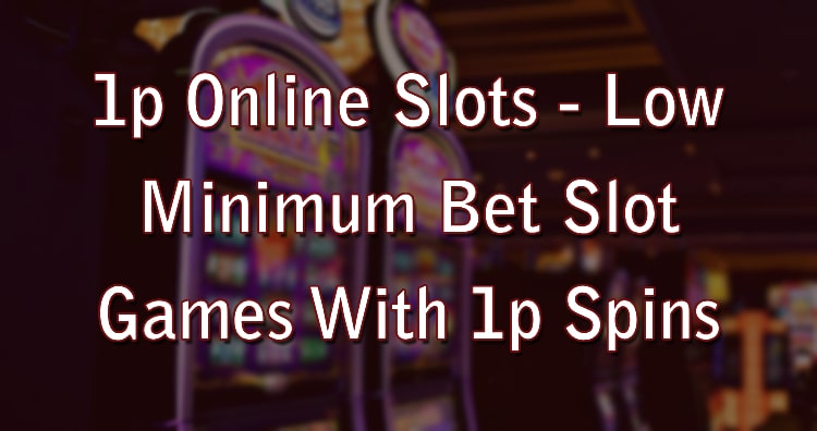 1p Online Slots - Low Minimum Bet Slot Games With 1p Spins