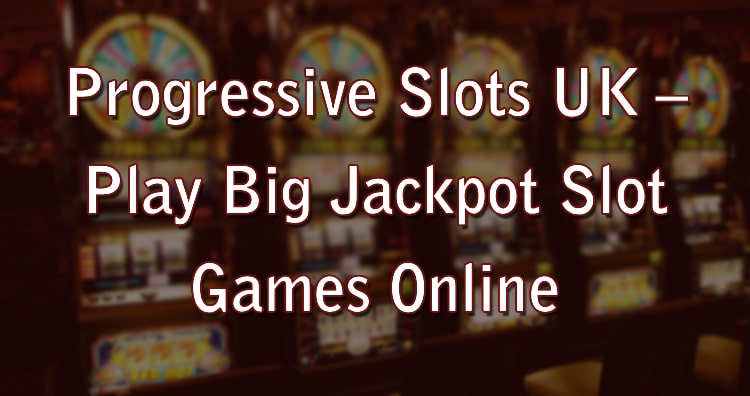 Progressive Slots UK – Play Big Jackpot Slot Games Online 