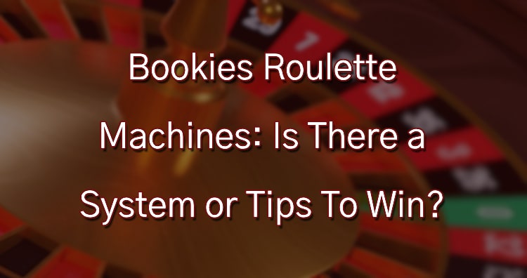 Bookies Roulette Machines: Is There a System or Tips To Win?