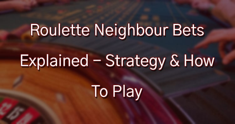 Roulette Neighbour Bets Explained - Strategy & How To Play